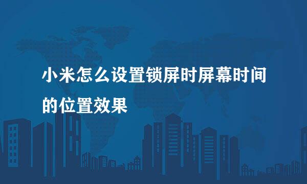 小米怎么设置锁屏时屏幕时间的位置效果
