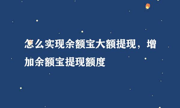 怎么实现余额宝大额提现，增加余额宝提现额度