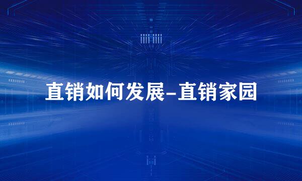 直销如何发展-直销家园