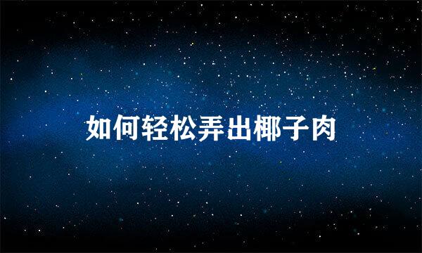 如何轻松弄出椰子肉