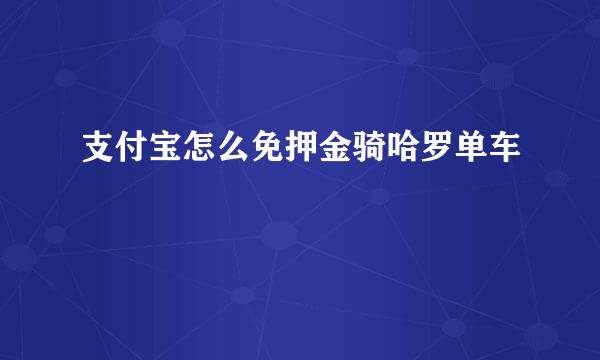 支付宝怎么免押金骑哈罗单车