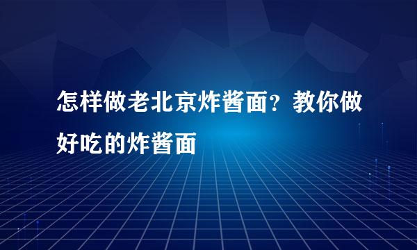 怎样做老北京炸酱面？教你做好吃的炸酱面