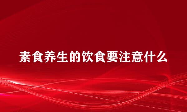 素食养生的饮食要注意什么