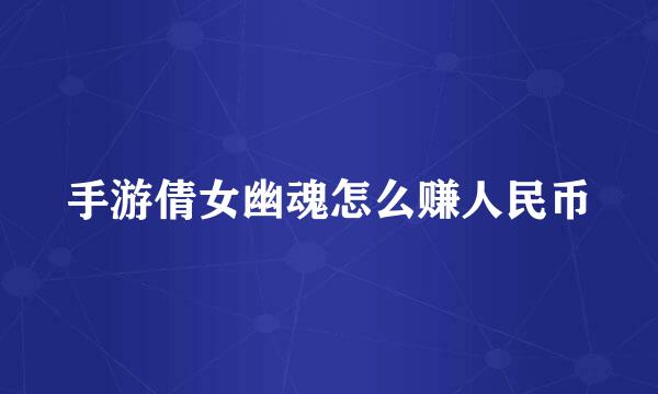 手游倩女幽魂怎么赚人民币