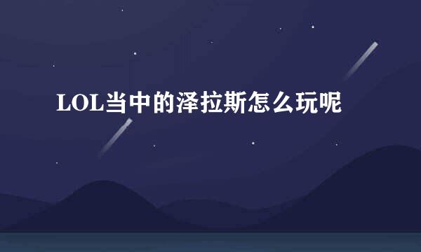 LOL当中的泽拉斯怎么玩呢
