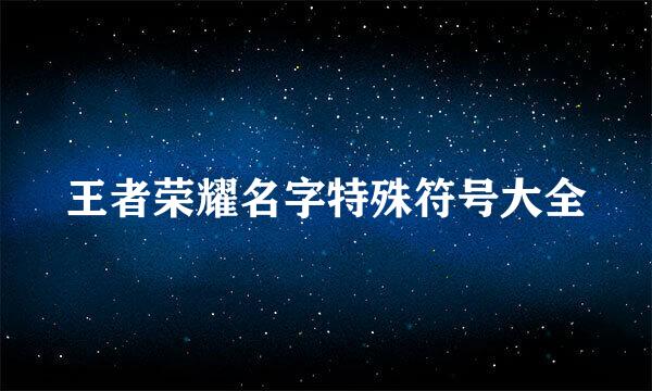 王者荣耀名字特殊符号大全
