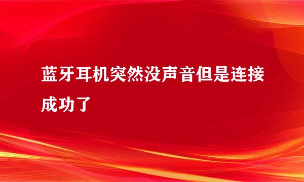 蓝牙耳机突然没声音但是连接成功了