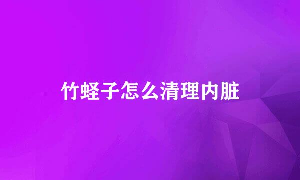 竹蛏子怎么清理内脏