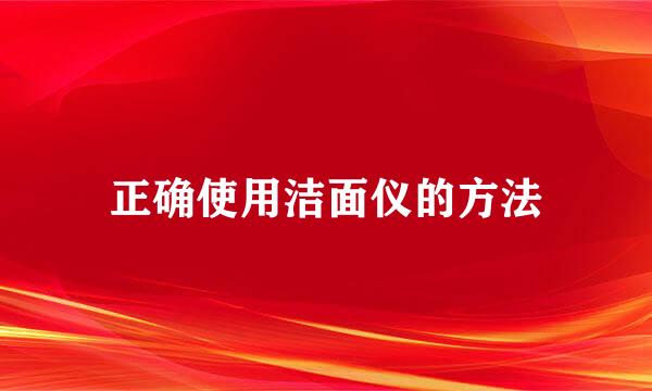 正确使用洁面仪的方法
