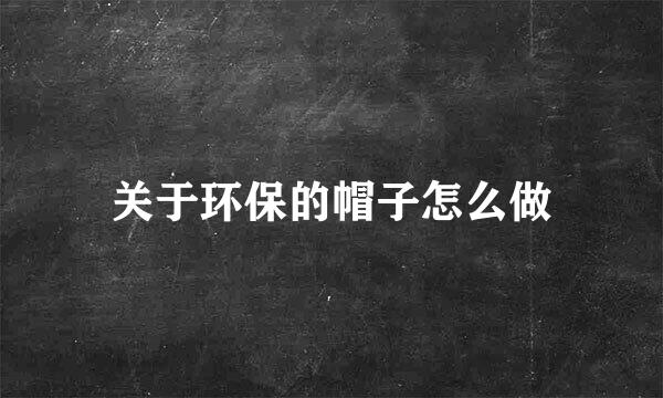 关于环保的帽子怎么做