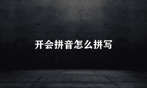 开会拼音怎么拼写