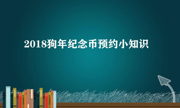 2018狗年纪念币预约小知识