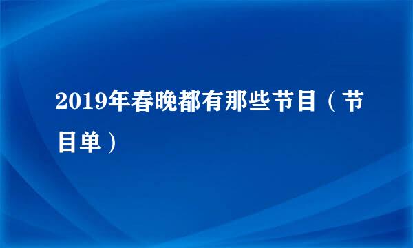 2019年春晚都有那些节目（节目单）