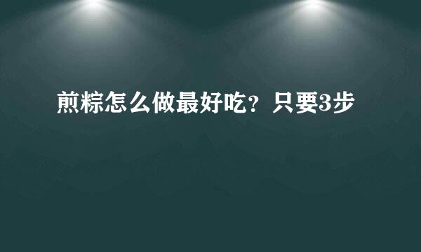 煎粽怎么做最好吃？只要3步