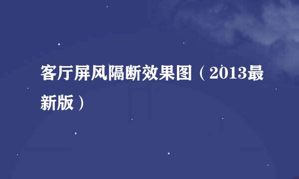 客厅屏风隔断效果图（2013最新版）
