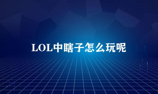 LOL中瞎子怎么玩呢