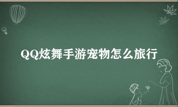QQ炫舞手游宠物怎么旅行