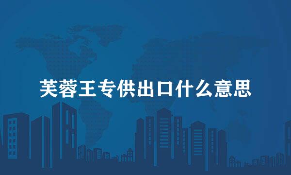 芙蓉王专供出口什么意思