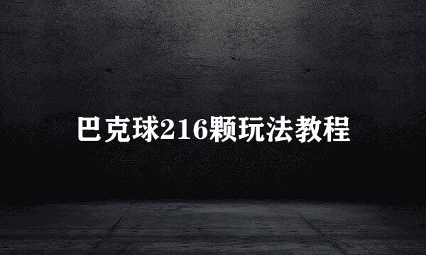巴克球216颗玩法教程