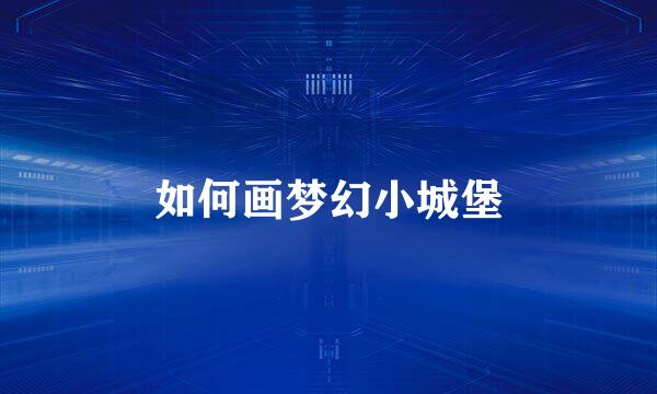 如何画梦幻小城堡