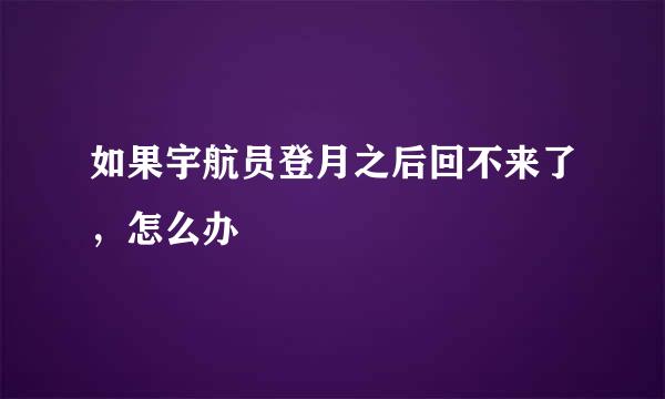 如果宇航员登月之后回不来了，怎么办