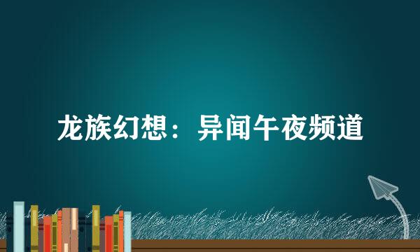 龙族幻想：异闻午夜频道