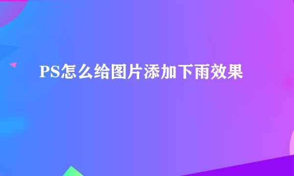 PS怎么给图片添加下雨效果