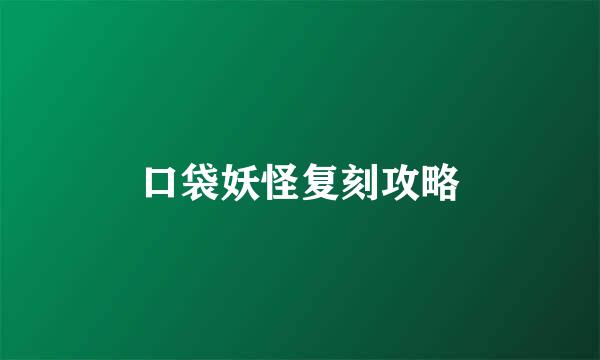 口袋妖怪复刻攻略