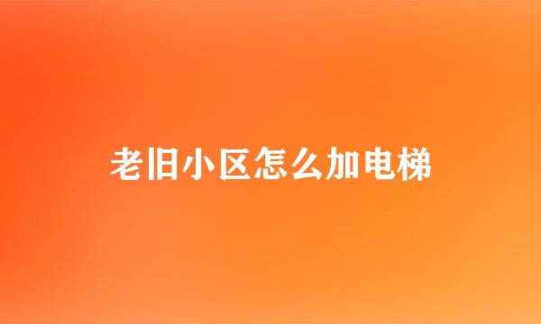 老旧小区怎么加电梯