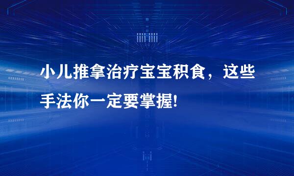 小儿推拿治疗宝宝积食，这些手法你一定要掌握!