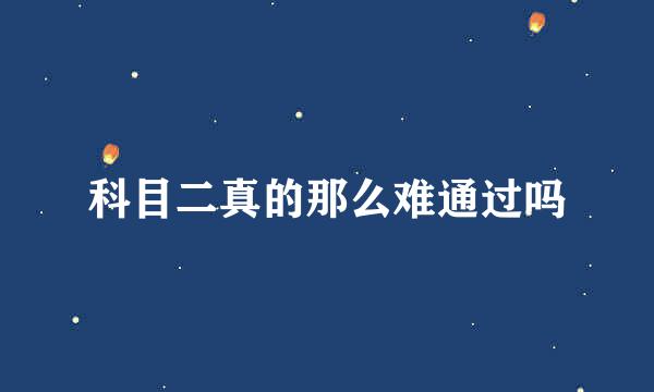 科目二真的那么难通过吗
