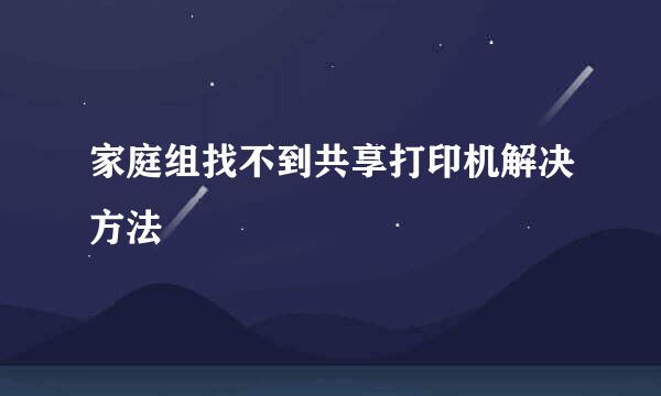 家庭组找不到共享打印机解决方法
