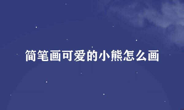 简笔画可爱的小熊怎么画