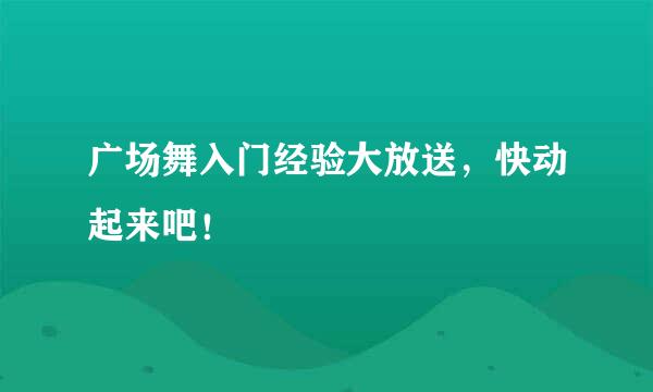 广场舞入门经验大放送，快动起来吧！