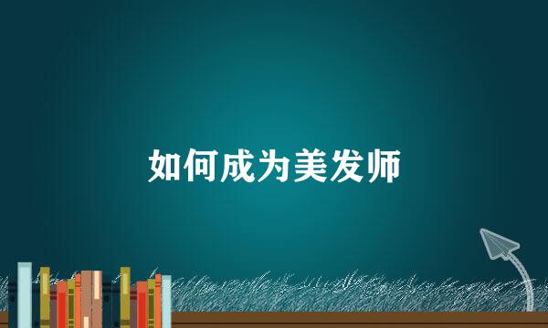 如何成为美发师