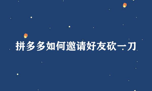 拼多多如何邀请好友砍一刀