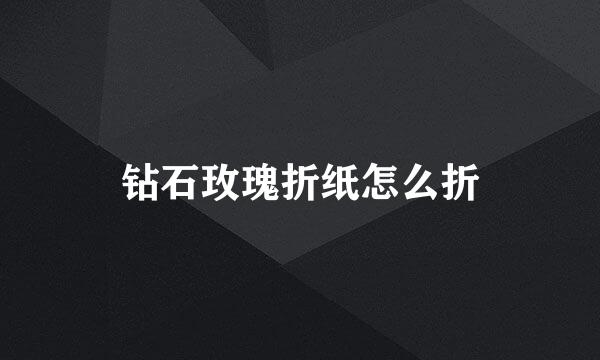 钻石玫瑰折纸怎么折