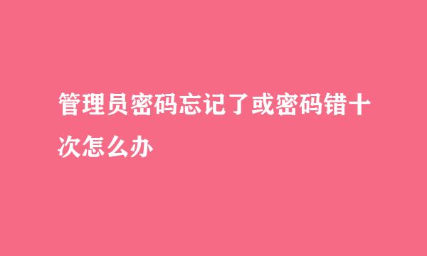管理员密码忘记了或密码错十次怎么办