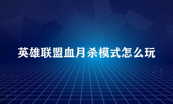 英雄联盟血月杀模式怎么玩