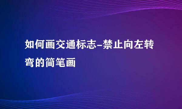 如何画交通标志-禁止向左转弯的简笔画