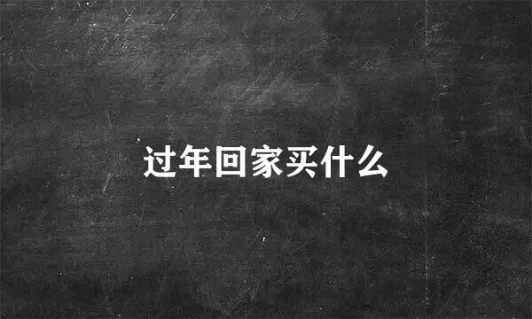 过年回家买什么