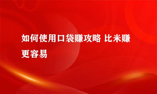 如何使用口袋赚攻略 比米赚更容易