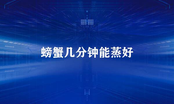 螃蟹几分钟能蒸好