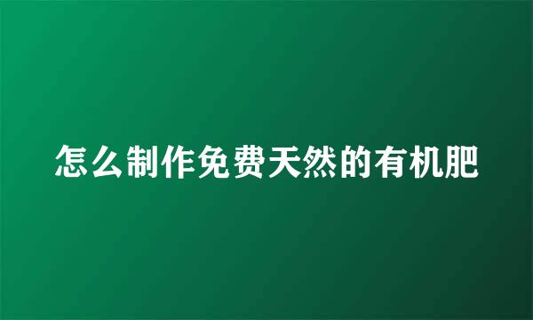 怎么制作免费天然的有机肥