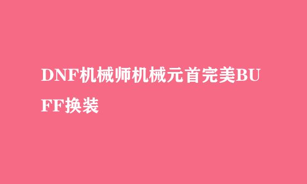 DNF机械师机械元首完美BUFF换装