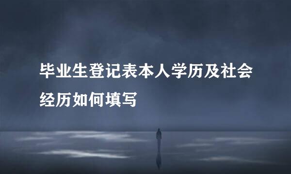 毕业生登记表本人学历及社会经历如何填写