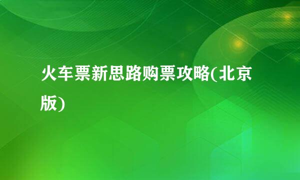 火车票新思路购票攻略(北京版)