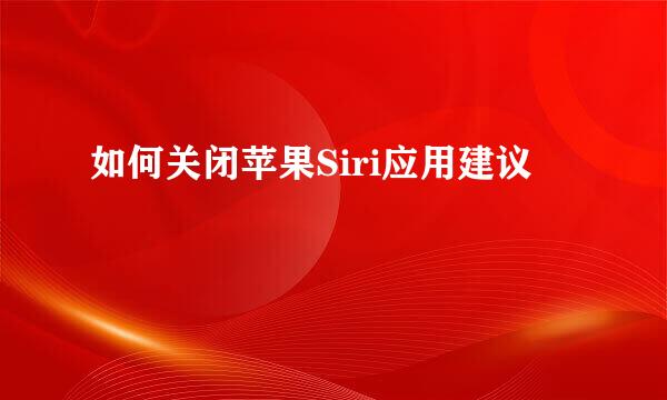 如何关闭苹果Siri应用建议