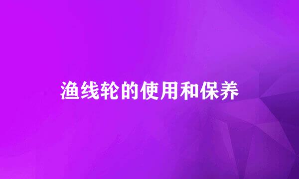 渔线轮的使用和保养