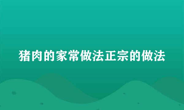 猪肉的家常做法正宗的做法